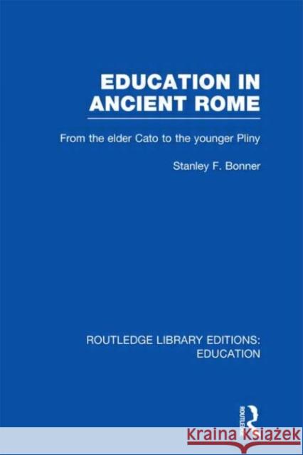 Education in Ancient Rome : From the Elder Cato to the Younger Pliny Stanley Bonner 9780415689793