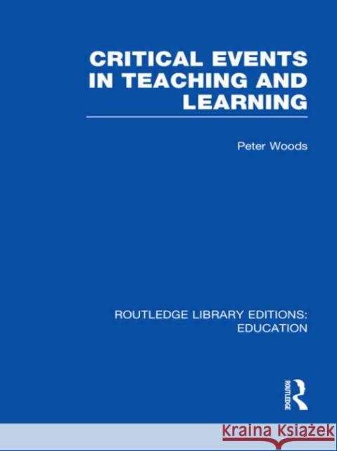 Critical Events in Teaching & Learning Peter Woods 9780415689892