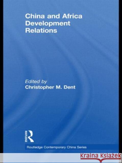 China and Africa Development Relations Christopher M. Dent 9780415690072 Routledge