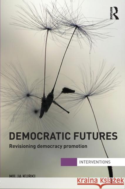 Democratic Futures: Revisioning Democracy Promotion Kurki, Milja 9780415690348