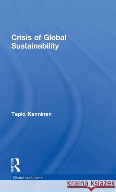 Crisis of Global Sustainability Tapio Kanninen   9780415690430 Routledge