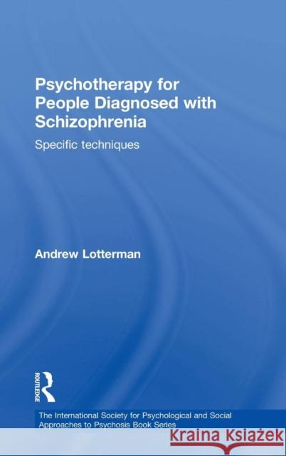 Psychotherapy for People Diagnosed with Schizophrenia: Specific Techniques Lotterman, Andrew 9780415690447 Routledge