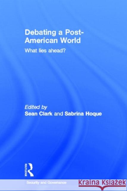 Debating a Post-American World: What Lies Ahead? Clark, Sean 9780415690492 Routledge