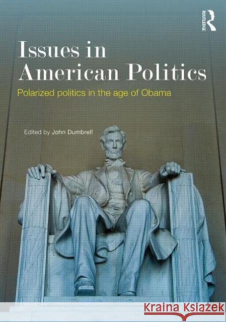 Issues in American Politics: Polarized Politics in the Age of Obama Dumbrell, John 9780415690959