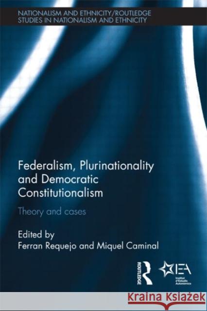 Federalism, Plurinationality and Democratic Constitutionalism : Theory and Cases Ferran Requejo Miquel Camina 9780415690997 Routledge