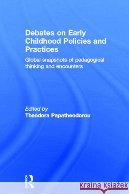 Debates on Early Childhood Policies and Practices: Global Snapshots of Pedagogical Thinking and Encounters Papatheodorou, Theodora 9780415691000