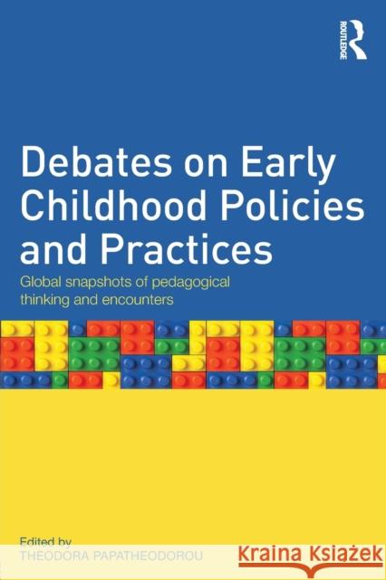 Debates on Early Childhood Policies and Practices: Global Snapshots of Pedagogical Thinking and Encounters Papatheodorou, Theodora 9780415691017
