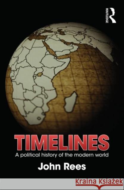 Timelines: A Political History of the Modern World Rees, John 9780415691031