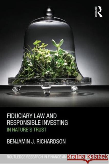 Fiduciary Law and Responsible Investing: In Nature's Trust Richardson, Benjamin J. 9780415691369