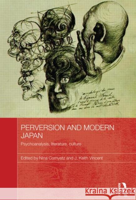Perversion and Modern Japan: Psychoanalysis, Literature, Culture Cornyetz, Nina 9780415691437