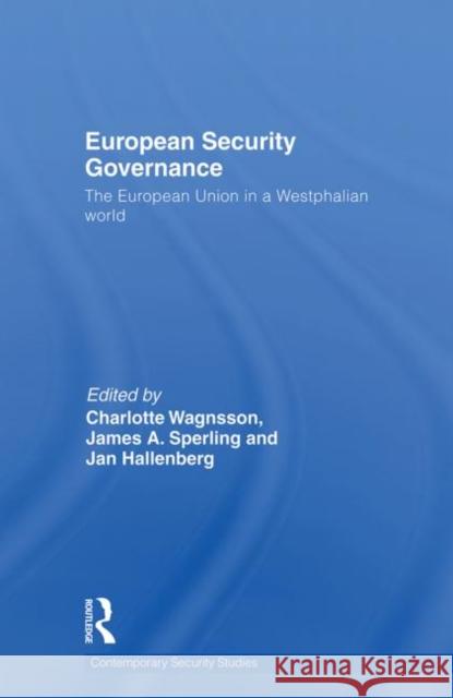European Security Governance : The European Union in a Westphalian World Charlotte Wagnsson James Sperling Jan Hallenberg 9780415691574