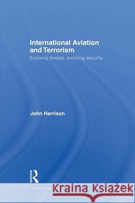 International Aviation and Terrorism : Evolving Threats, Evolving Security John Harrison 9780415691642 Routledge