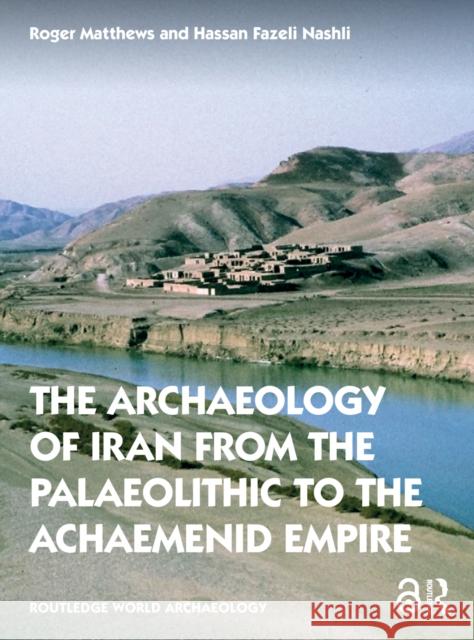 The Archaeology of Iran from the Palaeolithic to the Achaemenid Empire Matthews, Roger 9780415691697 Taylor & Francis Ltd