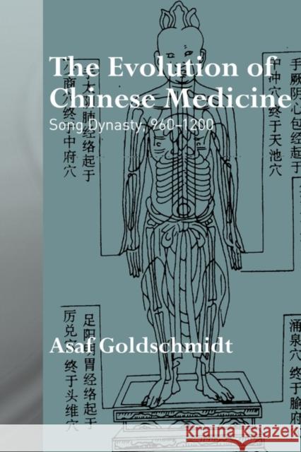 The Evolution of Chinese Medicine: Song Dynasty, 960-1200 Goldschmidt, Asaf 9780415692021 Routledge