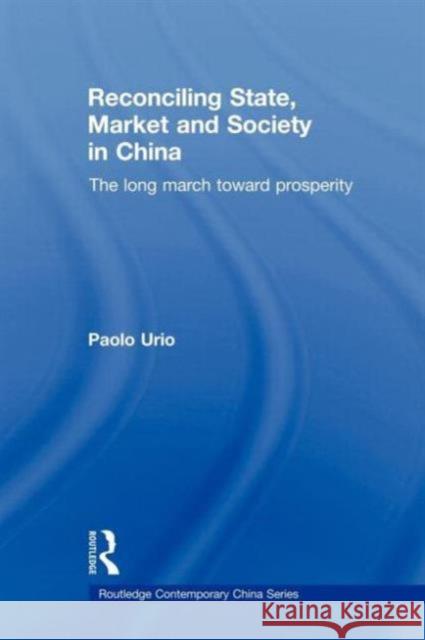 Reconciling State, Market and Society in China: The Long March Toward Prosperity Urio, Paolo 9780415692045 Routledge