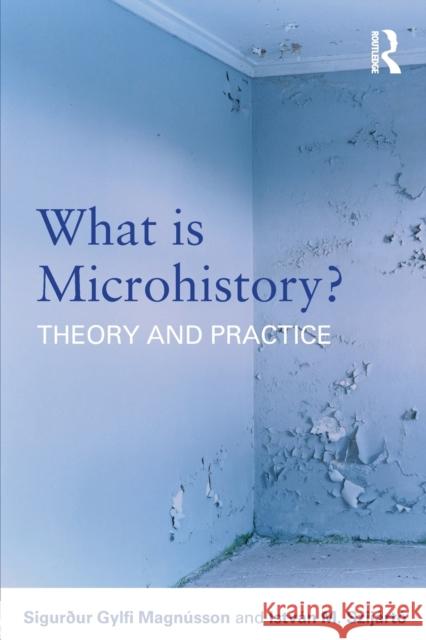 What Is Microhistory?: Theory and Practice Magnússon, Sigurður Gylfi 9780415692090