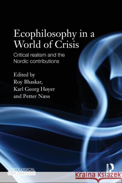 Ecophilosophy in a World of Crisis: Critical Realism and the Nordic Contributions Bhaskar, Roy 9780415692328