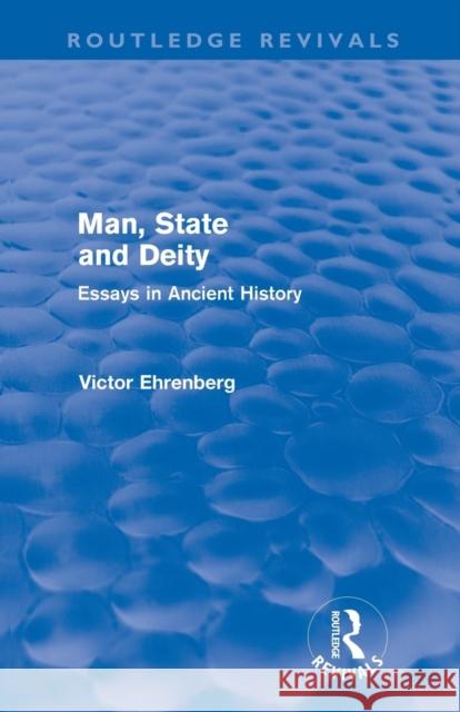 Man, State and Deity: Essays in Ancient History Ehrenberg, Victor 9780415692434 Routledge