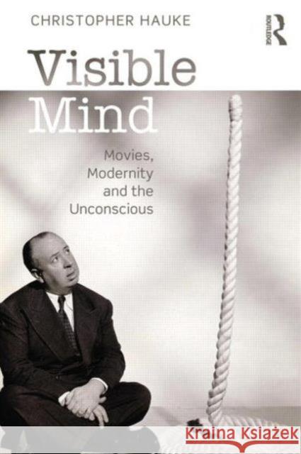 Visible Mind: Movies, Modernity and the Unconscious Hauke, Christopher 9780415692526 0