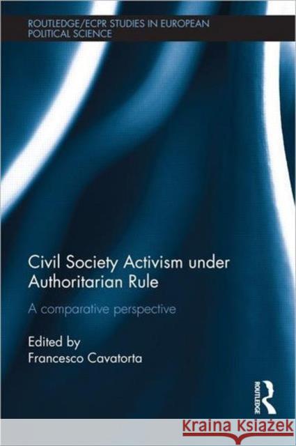 Civil Society Activism Under Authoritarian Rule: A Comparative Perspective Cavatorta, Francesco 9780415692649