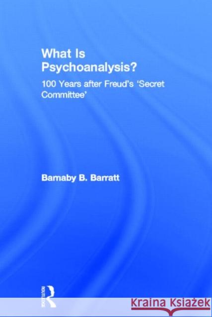 What Is Psychoanalysis?: 100 Years After Freud's 'Secret Committee' Barratt, Barnaby B. 9780415692731 Routledge