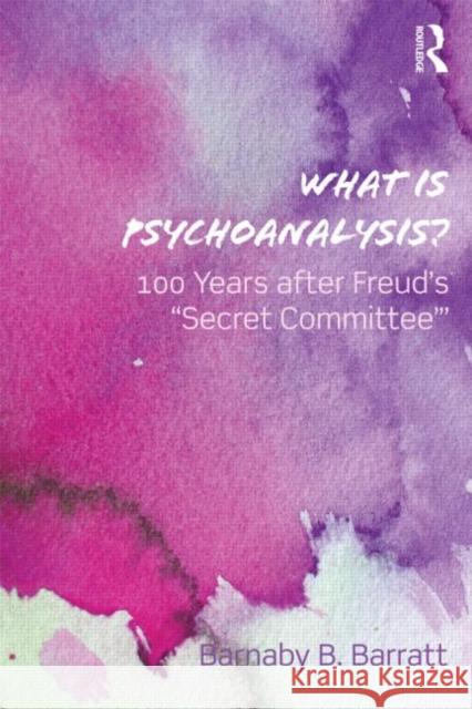 What Is Psychoanalysis?: 100 Years After Freud's 'Secret Committee' Barratt, Barnaby B. 9780415692748