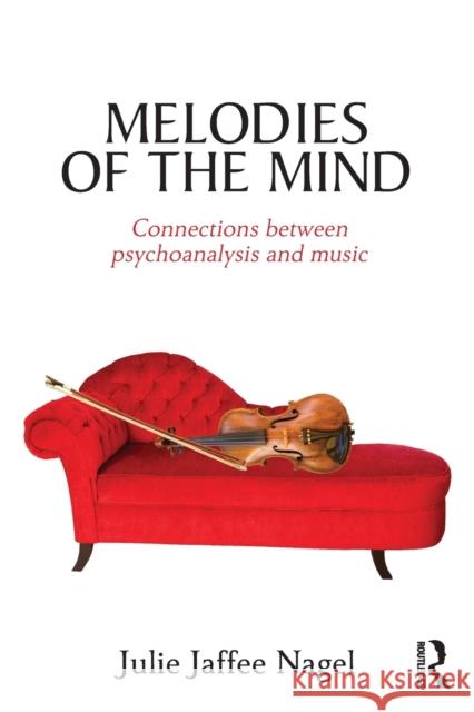 Melodies of the Mind: Connections Between Psychoanalysis and Music Jaffee Nagel, Julie 9780415692793