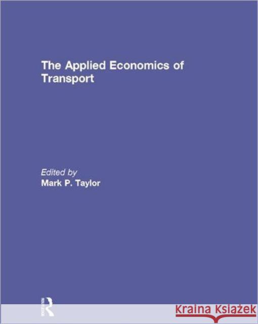The Applied Economics of Transport Mark P. Taylor 9780415693073 Routledge