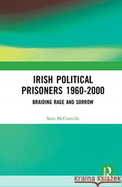Irish Political Prisoners 1960-2000: Braiding Rage and Sorrow McConville, Seán 9780415693103 Routledge