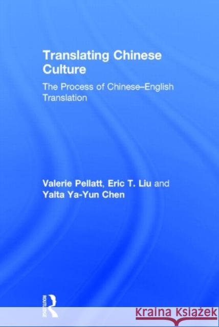 Translating Chinese Culture: The Process of Chinese--English Translation Pellatt, Valerie 9780415693127 Routledge