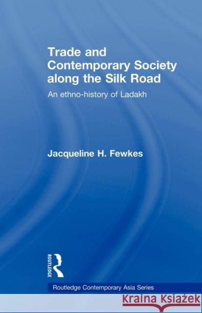Trade and Contemporary Society Along the Silk Road: An Ethno-History of Ladakh Fewkes, Jacqueline H. 9780415693158