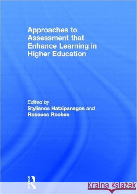 Approaches to Assessment that Enhance Learning in Higher Education Stylianos Hatzipanagos Rebecca Rochon 9780415693257