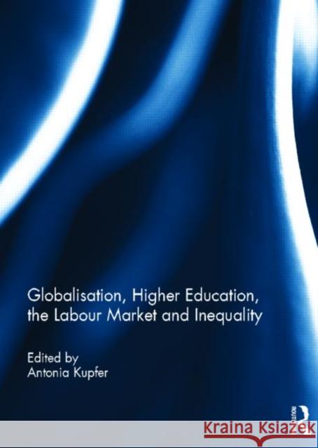 Globalisation, Higher Education, the Labour Market and Inequality Antonia Kupfer   9780415693462