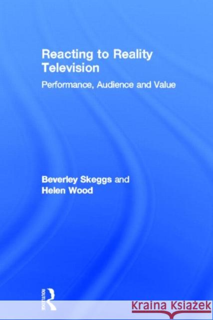 Reacting to Reality Television: Performance, Audience and Value Skeggs, Beverley 9780415693707 Routledge