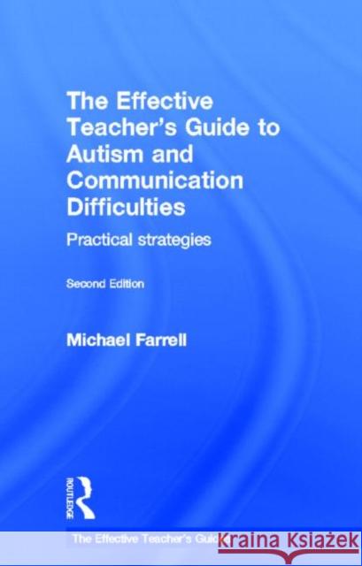 The Effective Teacher's Guide to Autism and Communication Difficulties : Practical strategies Michael Farrell 9780415693820 Routledge