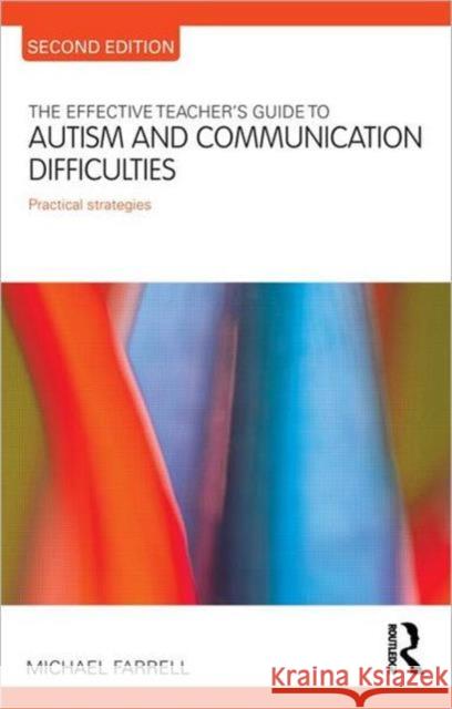 The Effective Teacher's Guide to Autism and Communication Difficulties: Practical Strategies Farrell, Michael 9780415693837 0