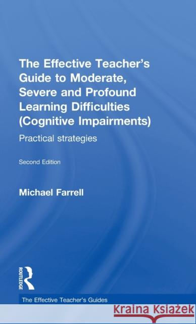 The Effective Teacher's Guide to Moderate, Severe and Profound Learning Difficulties (Cognitive Impairments): Practical strategies Farrell, Michael 9780415693868 Routledge