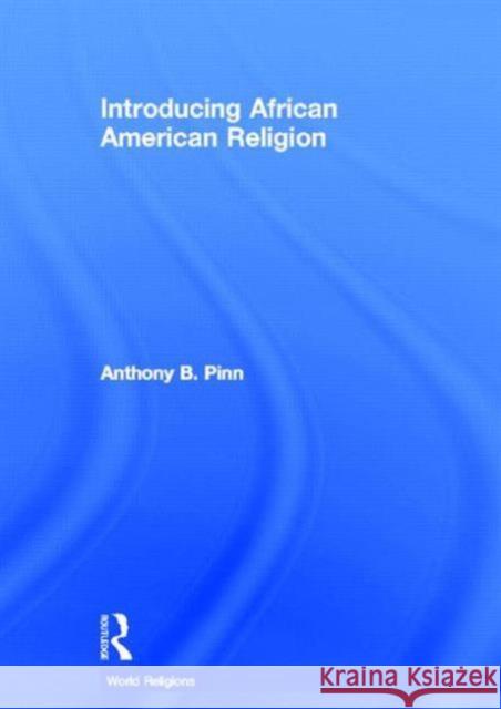 Introducing African American Religion Anthony B. Pinn 9780415694001