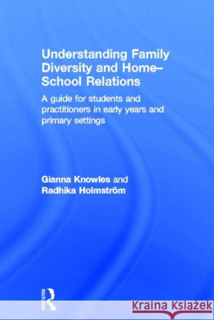 Understanding Family Diversity and Home - School Relations: A Guide for Students and Practitioners in Early Years and Primary Settings Knowles, Gianna 9780415694032 Routledge