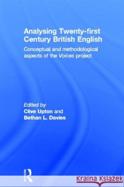Analysing 21st Century British English: Conceptual and Methodological Aspects of the 'Voices' Project Upton, Clive 9780415694421 Routledge