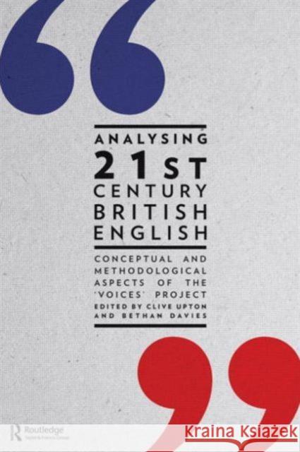 Analysing 21st Century British English: Conceptual and Methodological Aspects of the 'Voices' Project Upton, Clive 9780415694438 Routledge
