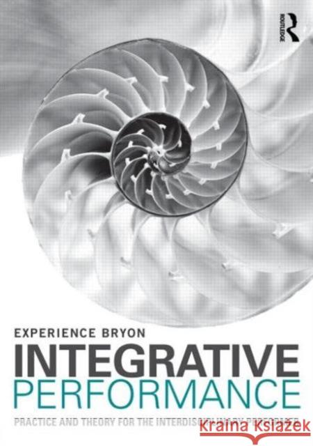 Integrative Performance: Practice and Theory for the Interdisciplinary Performer Bryon, Experience 9780415694483 Routledge