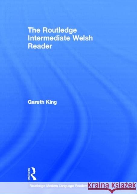 The Routledge Intermediate Welsh Reader Gareth King 9780415694551 Routledge