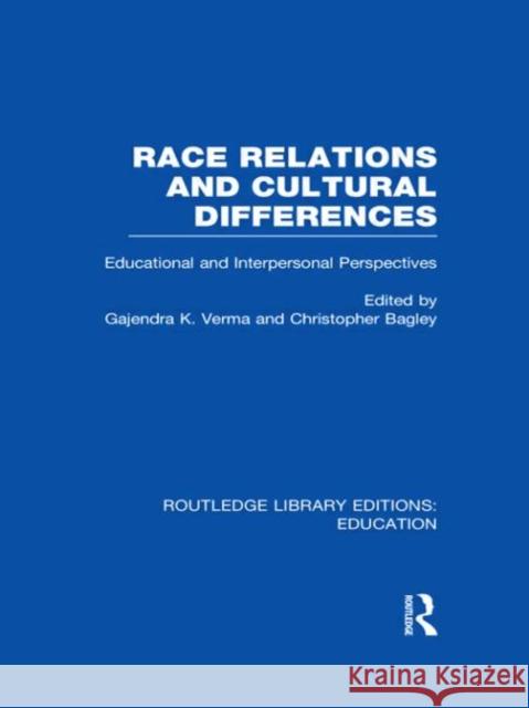 Race Relations and Cultural Differences : Educational and Interpersonal Perspectives Gajendra Verma Christopher Bagley 9780415694568