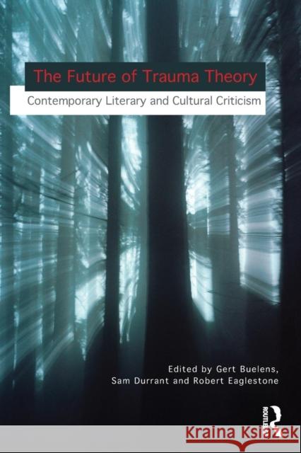 The Future of Trauma Theory: Contemporary Literary and Cultural Criticism Buelens, Gert 9780415694599