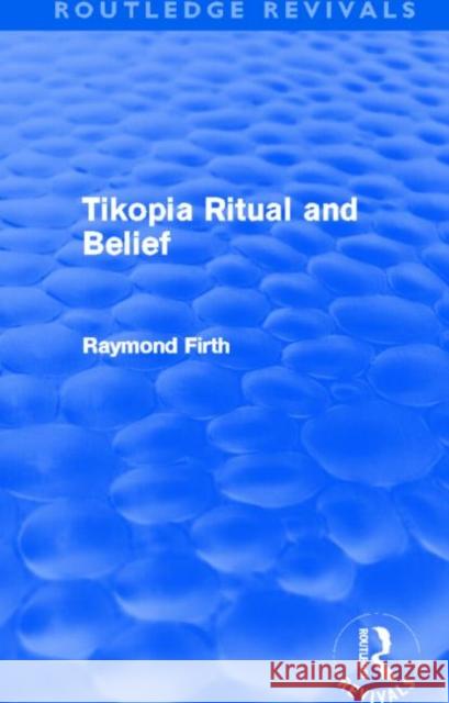 Tikopia Ritual and Belief Raymond Firth Firth Raymond 9780415694681 Routledge