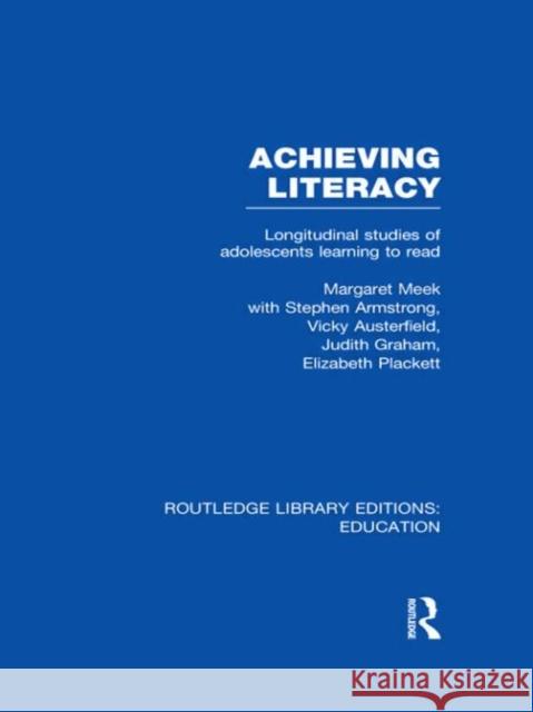 Achieving Literacy (RLE Edu I): Longitudinal Studies of Adolescents Learning to Read Margaret Meek 9780415694841