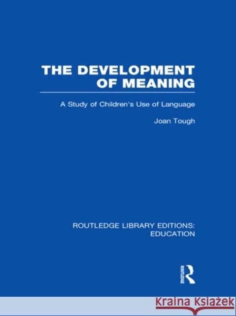 The Development of Meaning : A Study of Children's Use of Language Joan Tough 9780415694858 0