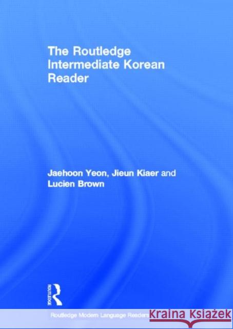 The Routledge Intermediate Korean Reader Jaehoon Yeon Jieun Kiaer Lucien Brown 9780415695190