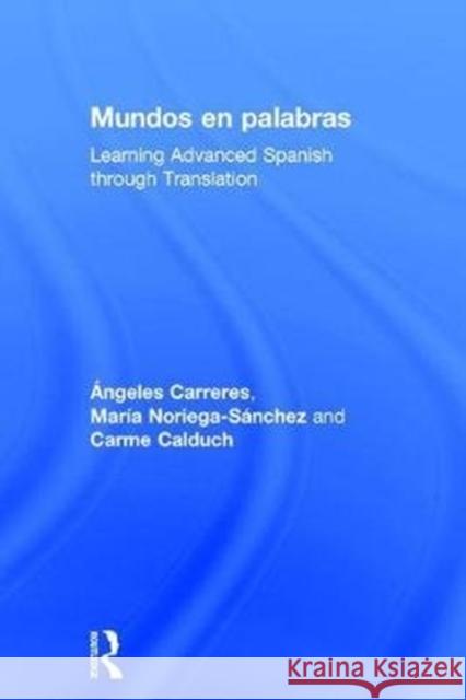 Mundos En Palabras: Learning Advanced Spanish Through Translation Ngeles Carreres Maria Noriega- Angeles Carreres 9780415695367